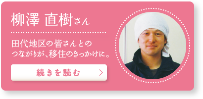 柳澤 直樹さん 田代地区の皆さんとのつながりが、移住のきっかけに。